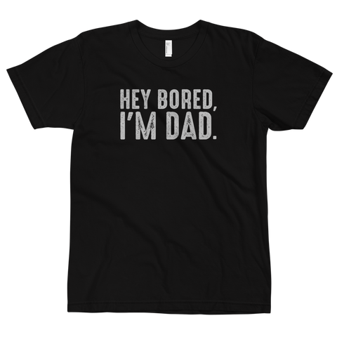 Hey Bored, I'm Dad T-Shirt